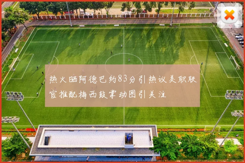 热火晒阿德巴约83分引热议美职联官推配梅西鼓掌动图引关注